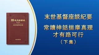 末世基督座談紀要《常讀神話揣摩真理才有路可行》下集