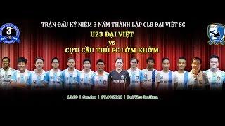 TRẬN ĐẤU KỶ NIỆM 3 NĂM ĐẠI VIỆT SC: U23 ĐẠI VIỆT - CỰU CẦU THỦ FC LỞM KHỞM