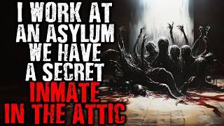 I Work at an Asylum, We have a Secret Inmate in the Attic | Scary Stories from The Internet