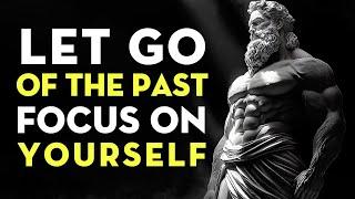 Let Go Of the Past, Focus On Yourself & Move Forward | Stoicism