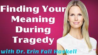 049: Finding Your Meaning During Tragedy with Dr. Erin Fall Haskell