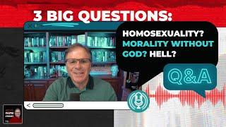 [PODCAST] 3 BIG Questions: Homosexuality? Morality Without God? Hell?