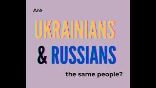 Are Ukrainians and Russians the same people?