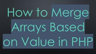 How to Merge Arrays Based on Value in PHP