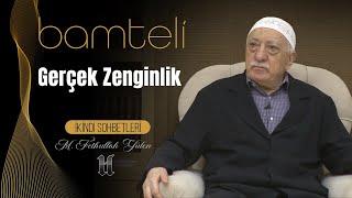 Bamteli | Gerçek Zenginlik | M. Fethullah Gülen | (2018/12/03)