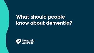 What should people know about dementia?