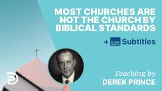 Most Churches Are Not The Church By Biblical Standards | Derek Prince