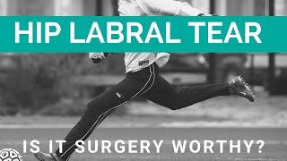 Hip Labral Tear: Is It Surgery Worthy?