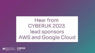 Hear from CYBERUK 2023 lead sponsors AWS and Google Cloud.