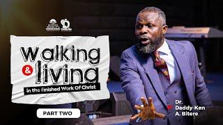 WALKING AND LIVING IN THE FINISHED WORK PT TWO || DR. DADDY-KEN A. BITERE