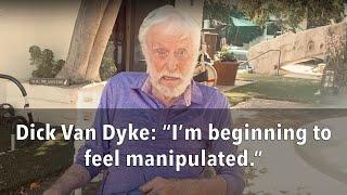 Dick Van Dyke: “I’m beginning to feel manipulated.”