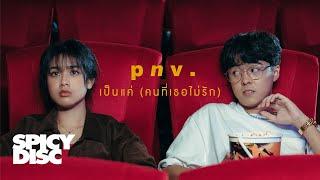 p n v . - เป็นแค่ (คนที่เธอไม่รัก) | (OFFICIAL MV)