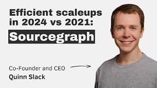 Efficient scaleups in 2024 vs 2021: Sourcegraph (with CEO & Co-founder Quinn Slack)