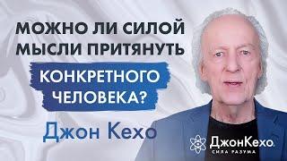  Джон Кехо. Можно ли силой мысли притянуть конкретного человека?