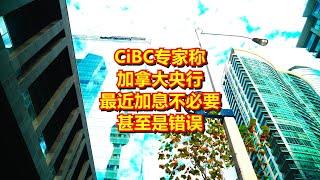 CIBC专家称加拿大央行最近加息不必要 甚至是错误！