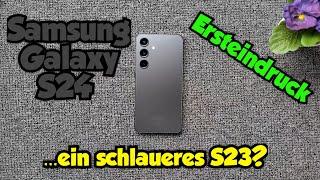 Samsung Galaxy S24 - erste Eindrücke - ...ein schlaueres S23?