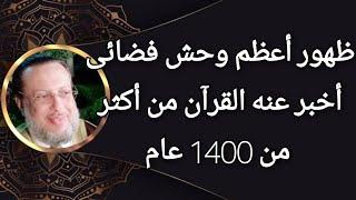 ظهور أعظم وحش فضائي أخبر عنه القرآن من أكثر من ١٤٠٠عام د محمد الزغبى