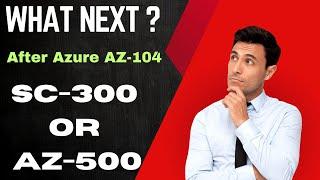 What is Next ? After Azure Administrator AZ-104 ! Prepare for Azure SC-300 and AZ-500 Security.