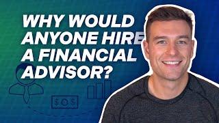 Why Would Anyone Hire a Financial Advisor?