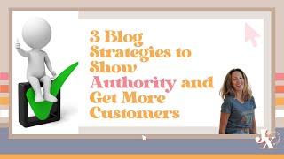 3 Blog Strategies to Show Authority and Get More Customers