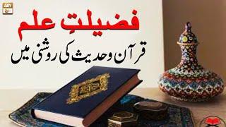 Fazilat-e-Ilm, Quran Aur Hadees Ki Roshni Mein - Islamic Information - ARY Qtv