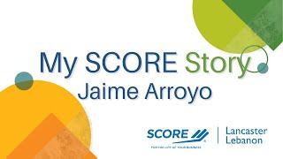 My SCORE Story Jaime Arroyo