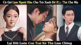 Nữ Giúp Việc Mờ Ám Báo Thủ Trà Xanh Vô Tình Yêu Con Trai Kẻ Thù | Review Phim Trung Quốc Drama Hay