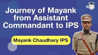 Assistant Commandant to Indian Police Service - Journey of Mayank Chaudhary IPS #UPSC #IPS