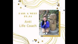 Pass A Week Ep.14 - Anti Life Coach