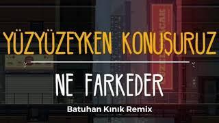 Yüzyüzeyken Konuşuruz ne farkeder (Batuhan Kınık Remix)