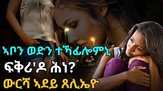 ኣቦን ወድን ተኻፊሎምኒ;  ፍቅሪ'ዶ ሕነ? ውርሻ ኣደይ ጸሊኤዮ