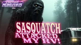 Sasquatch Attacked My RV! - Paranormal Horizons (intense encounters with Bigfoot)