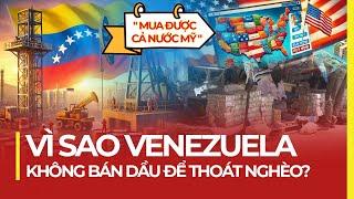 VÌ SAO VENEZUELA KHÔNG BÁN DẦU ĐỂ THOÁT NGHÈO?