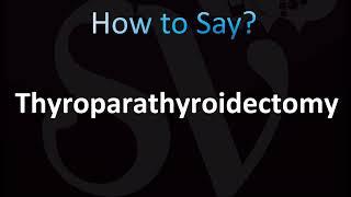 How to Pronounce Thyroparathyroidectomy (CORRECTLY!)