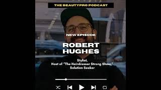 54. Robert Hughes: Stylist, Host of "The Hairdresser Strong Show," Solution Seeker