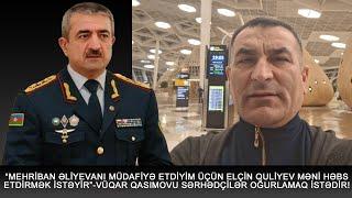 "MEHRİBAN XANIMI MÜDAFİYƏ ETDİM! ELÇİN QULİYEV VƏ RAUF XƏLƏFOV MƏNİ ÖLDÜRMƏK İSTƏYİR!"-VÜQAR QASIMOV