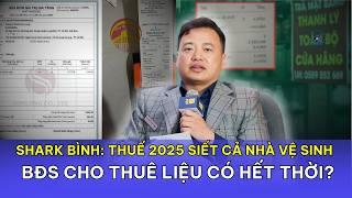 Shark Bình: Thuế 2025 Siết Cả Nhà Vệ Sinh – BĐS Cho Thuê Liệu Có Hết Thời?