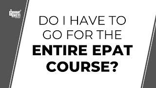 Do I have to go for the entire EPAT course?