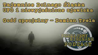 Tajemnice Dolnego Śląska. UFO i niewyjaśnione zjawiska. Damian Trela - Poznajemy Nieznane Podcast