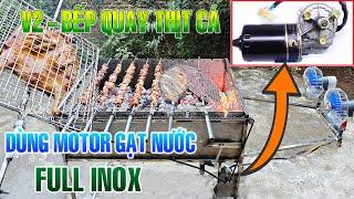 Chế Bếp Nướng Quay Thịt Cá Cho Gia Đình - V2 Full inox - Dùng Motor Gạt Nước Lau Kính 12v 50W