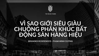 VÌ SAO GIỚI SIÊU GIÀU ƯA CHUỘNG PHÂN KHÚC BẤT ĐỘNG SẢN HÀNG HIỆU - BRANDED RESIDENCES