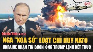 Điểm tin quốc tế: Nga "xóa sổ" loạt chỉ huy NATO, Ukraine nhận tin buồn, ông Trump lệnh kết thúc