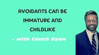 Avoidants can be IMMATURE and CHILDLIKE