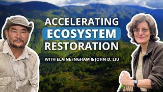 How to Accelerate Soil & Ecosystem Restoration | John D. Liu | Dr. Elaine Ingham