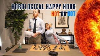 Hot or Not? - Horological Happy Hour 6.20.24