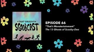 That Groovy Scoobcast Ep. 66 - That's Monstertainment