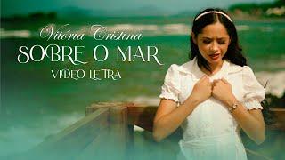 VITÓRIA CRISTINA - SOBRE O MAR (Vídeo letra oficial)