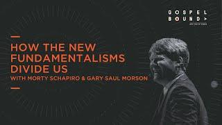 Morty Schapiro & Gary Saul Morson | How The New Fundamentalisms Divide Us | Gospel Bound