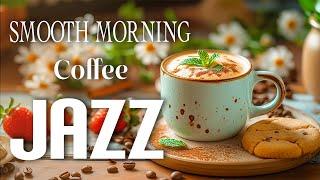 Smooth Morning Jazz Coffe  Positive Energy Coffee Jazz Music & Bossa Nova Piano for Happy Moods