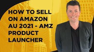 How To Sell On Amazon AU 2021 - AMZ Product Launcher